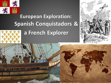 European Exploration: Spanish Conquistadors & a French Explorer.