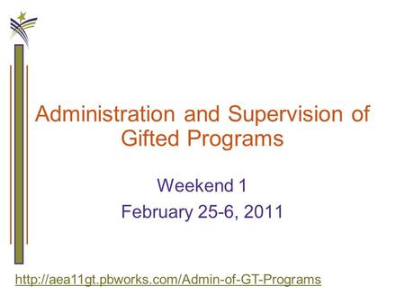 Administration and Supervision of Gifted Programs Weekend 1 February 25-6, 2011