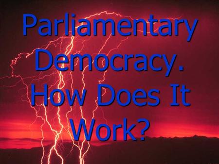 Parliamentary Democracy. How Does It Work? People rule the country. People rule the country. People do what they want within the framework of law. People.
