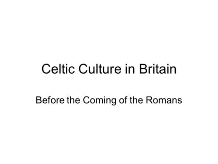 Celtic Culture in Britain Before the Coming of the Romans.