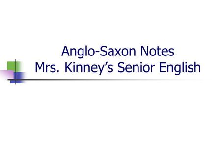 Anglo-Saxon Notes Mrs. Kinney’s Senior English. Conquering “Heroes” Britons and Celts were the first to settle Britain Celts were farmers and hunters.