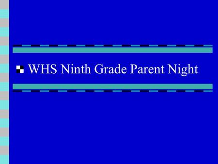 WHS Ninth Grade Parent Night Unique Challenges of the 9th Grade Transition - Larger campus - New social groups Organization -Longer, more involved assignments.