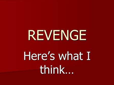 REVENGE Here’s what I think…. Revenge re·venge/ri ˈ venj/ re·venge/ri ˈ venj/ Noun:The action of inflicting hurt or harm on someone for a wrong suffered.