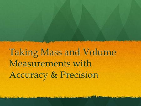 Taking Mass and Volume Measurements with Accuracy & Precision.