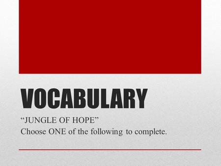 VOCABULARY “JUNGLE OF HOPE” Choose ONE of the following to complete.