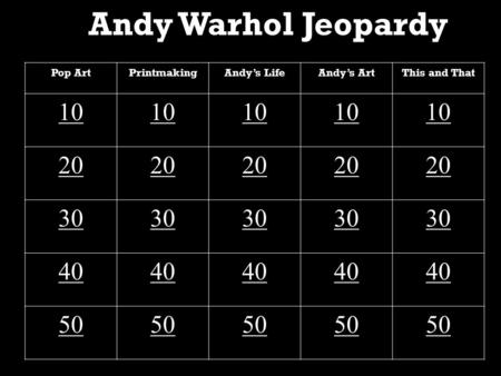 Andy Warhol Jeopardy Pop ArtPrintmakingAndy’s LifeAndy’s ArtThis and That 10 20 30 40 50.