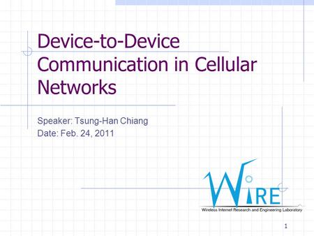 Device-to-Device Communication in Cellular Networks Speaker: Tsung-Han Chiang Date: Feb. 24, 2011 1.