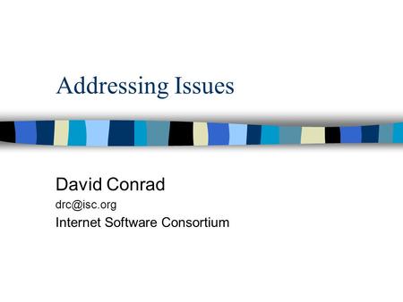 Addressing Issues David Conrad Internet Software Consortium.