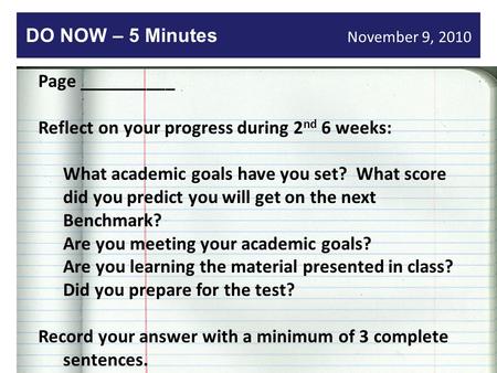 November 9, 2010 Page __________ Reflect on your progress during 2 nd 6 weeks: What academic goals have you set? What score did you predict you will get.
