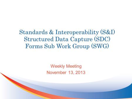 Standards & Interoperability (S&I) Structured Data Capture (SDC) Forms Sub Work Group (SWG) Weekly Meeting November 13, 2013.