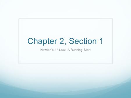 Chapter 2, Section 1 Newton’s 1 st Law: A Running Start.