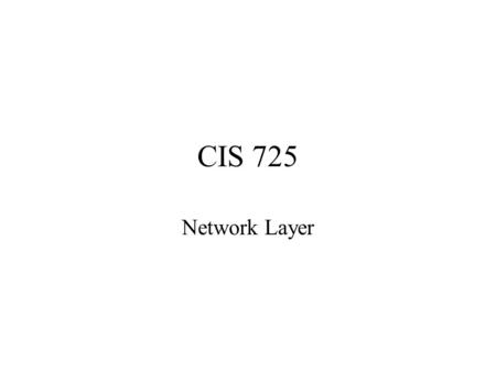 CIS 725 Network Layer. This layer provides communication between any two nodes Uniform addressing scheme independent of the network technology Network.