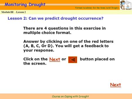 Virtual Academy for the Semi Arid Tropics Course on Coping with Drought Monitoring Drought Module III - Lesson 2 Lesson 2: Can we predict drought occurrence?