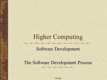 I Power Higher Computing Software Development The Software Development Process.