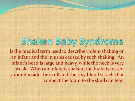 Is the medical term used to describe violent shaking of an infant and the injuries caused by such shaking. An infant’s head is large and heavy, while the.