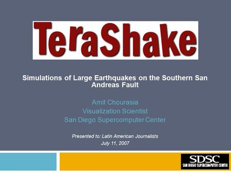 Simulations of Large Earthquakes on the Southern San Andreas Fault Amit Chourasia Visualization Scientist San Diego Supercomputer Center Presented to: