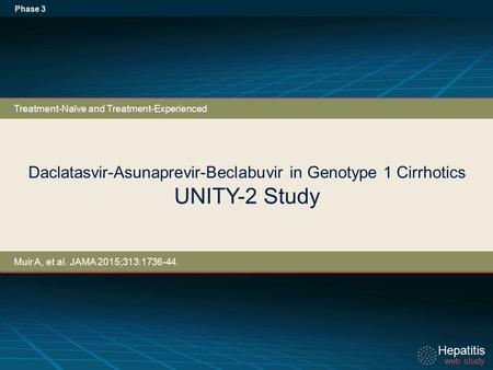 Hepatitis web study Hepatitis web study Daclatasvir-Asunaprevir-Beclabuvir in Genotype 1 Cirrhotics UNITY-2 Study Phase 3 Treatment-Naïve and Treatment-Experienced.
