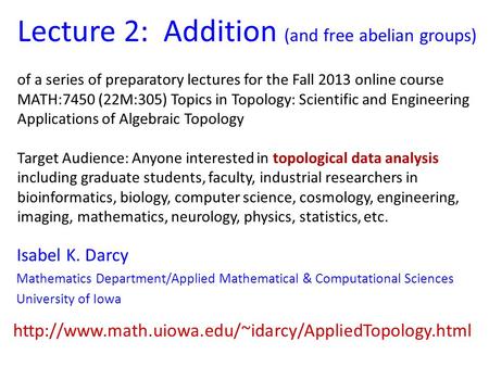 Lecture 2: Addition (and free abelian groups) of a series of preparatory lectures for the Fall 2013 online course MATH:7450 (22M:305) Topics in Topology: