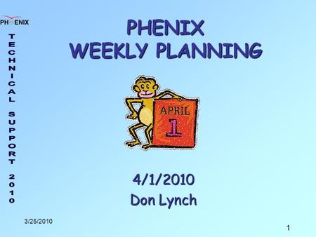 1 3/25/2010 PHENIX WEEKLY PLANNING 4/1/2010 Don Lynch.