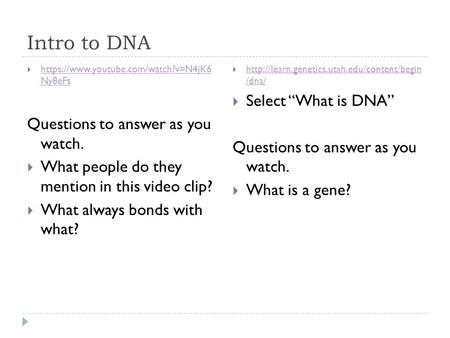 Intro to DNA  https://www.youtube.com/watch?v=N4jK6 Ny8eFs https://www.youtube.com/watch?v=N4jK6 Ny8eFs Questions to answer as you watch.  What people.