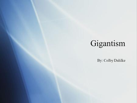 Gigantism By: Colby Dahlke.