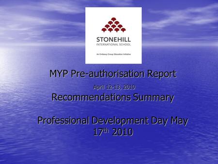 MYP Pre-authorisation Report April 12-13, 2010 Recommendations Summary Professional Development Day May 17 th 2010.