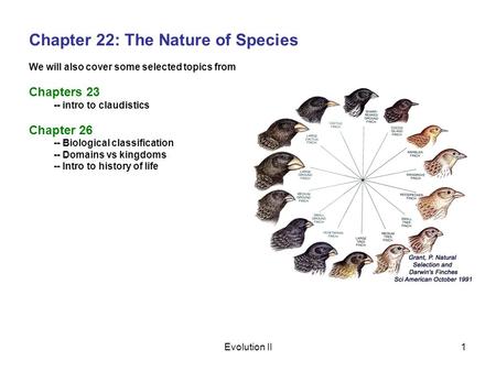 Evolution II1 Chapter 22: The Nature of Species We will also cover some selected topics from Chapters 23 -- intro to claudistics Chapter 26 -- Biological.