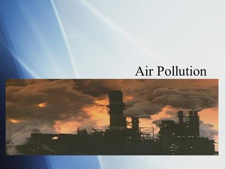 Air Pollution. Big Questions:  What are the 3 main sources of air pollution?  What harmful effects do air pollutants cause?  What pollutants effect.
