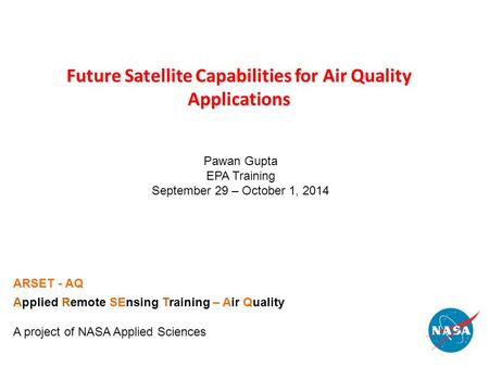 Future Satellite Capabilities for Air Quality Applications Future Satellite Capabilities for Air Quality Applications ARSET - AQ Applied Remote SEnsing.