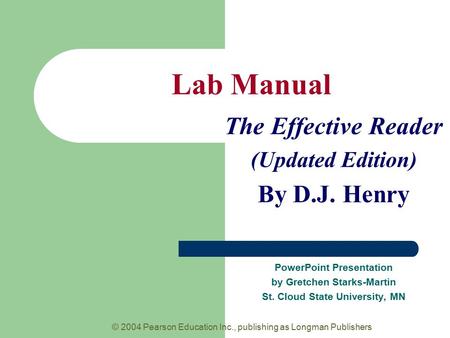 © 2004 Pearson Education Inc., publishing as Longman Publishers Lab Manual The Effective Reader (Updated Edition) By D.J. Henry PowerPoint Presentation.