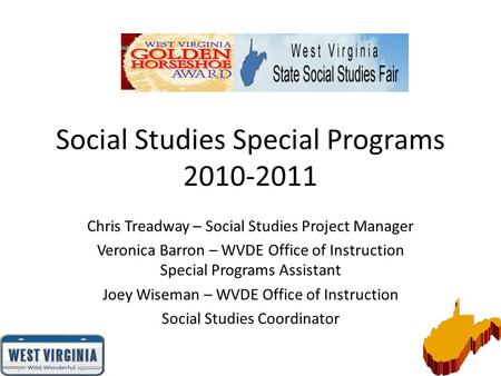 Social Studies Special Programs 2010-2011 Chris Treadway – Social Studies Project Manager Veronica Barron – WVDE Office of Instruction Special Programs.