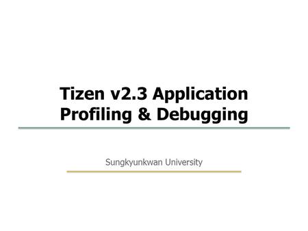 Embedded Software SKKU 14 1 Sungkyunkwan University Tizen v2.3 Application Profiling & Debugging.
