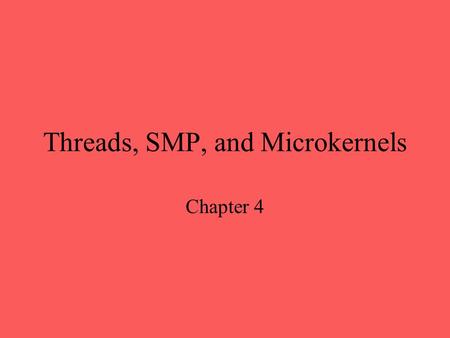 Threads, SMP, and Microkernels Chapter 4. Process Resource ownership - process is allocated a virtual address space to hold the process image Scheduling/execution-