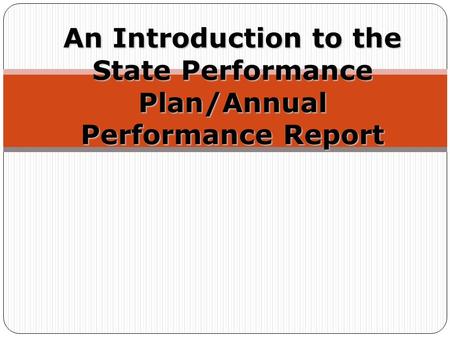 An Introduction to the State Performance Plan/Annual Performance Report.
