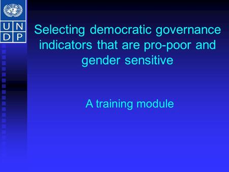 Selecting democratic governance indicators that are pro-poor and gender sensitive A training module.