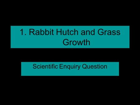 1. Rabbit Hutch and Grass Growth Scientific Enquiry Question.