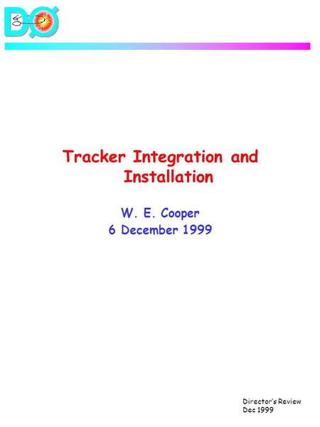 Director’s Review Dec 1999 Tracker Integration and Installation W. E. Cooper 6 December 1999.