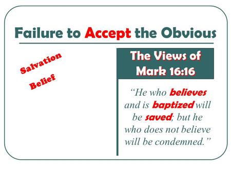 Failure to Accept the Obvious The Views of Mark 16:16 The Views of Mark 16:16 “He who believes and is baptized will be saved ; but he who does not believe.