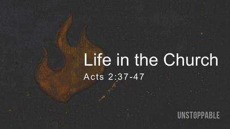 Life in the Church Acts 2:37-47. How to Join the Church The Gospel: Jesus lived Jesus died Jesus rose Jesus rules.