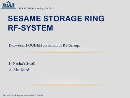 SESAME STORAGE RING RF-SYSTEM SESAME-TAC meeting Nov.2012 SESAME SR RF System – Darweesh FOUDEH.