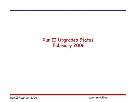 Run II PMG 2/16/06 Martens/Sims 1 Run II Upgrades Status February 2006.