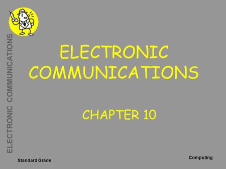 ELECTRONIC COMMUNICATIONS Standard Grade Computing ELECTRONIC COMMUNICATIONS CHAPTER 10.