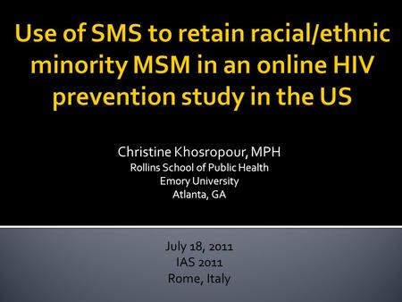 Christine Khosropour, MPH Rollins School of Public Health Emory University Atlanta, GA July 18, 2011 IAS 2011 Rome, Italy.