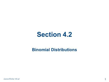 Section 4.2 Binomial Distributions Larson/Farber 4th ed 1.
