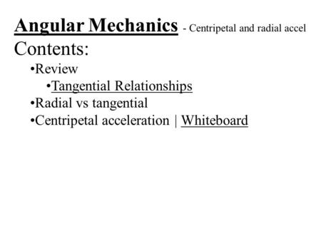 Angular Mechanics - Centripetal and radial accel Contents: Review Tangential Relationships Radial vs tangential Centripetal acceleration | WhiteboardWhiteboard.