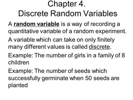 Chapter 4. Discrete Random Variables A random variable is a way of recording a quantitative variable of a random experiment. A variable which can take.