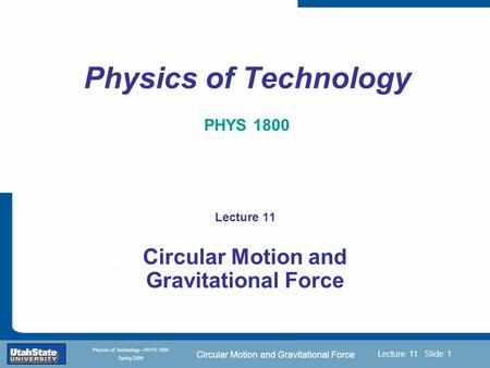 Circular Motion and Gravitational Force Introduction Section 0 Lecture 1 Slide 1 Lecture 11 Slide 1 INTRODUCTION TO Modern Physics PHYX 2710 Fall 2004.
