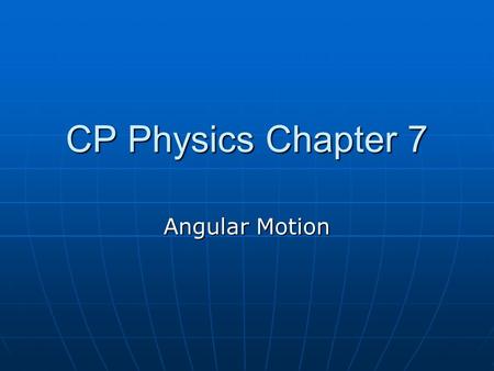 CP Physics Chapter 7 Angular Motion. 180 deg =  rad 1 rot = 2  rad 1 rev = 2  rad.