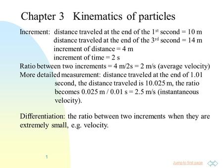 Jump to first page 1 Chapter 3 Kinematics of particles Differentiation: the ratio between two increments when they are extremely small, e.g. velocity.