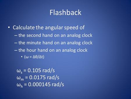 Flashback Calculate the angular speed of ωs = rad/s